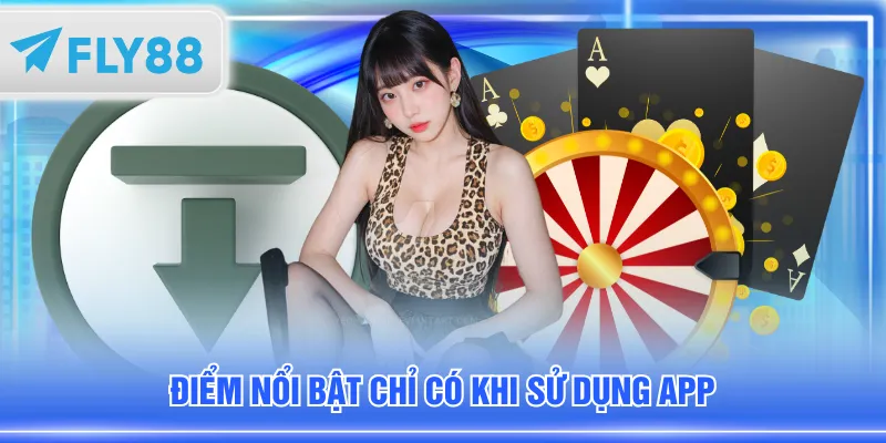 Điểm nổi bật chỉ có khi sử dụng app FLY88