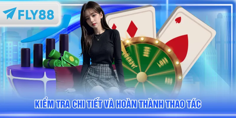 Kiểm tra chi tiết và hoàn thành thao tác